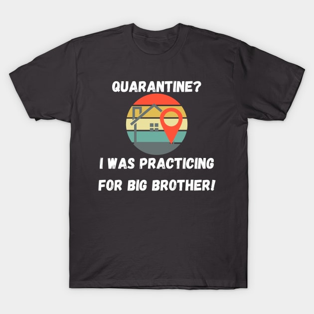 Quarantine? I Was Practicing For Big Brother! T-Shirt by Lone Wolf Works